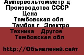 Ампервольтомметр ц20. Производства СССР. › Цена ­ 1 800 - Тамбовская обл., Тамбов г. Электро-Техника » Другое   . Тамбовская обл.